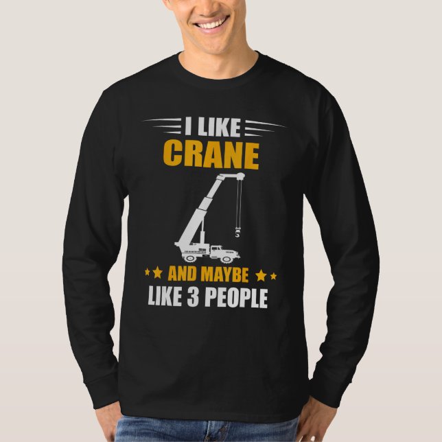 Crane Operator Maybe Like 3 People Heavy Equipment T-Shirt (Vorderseite)
