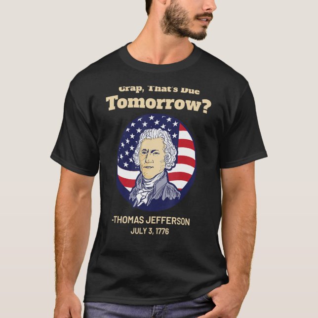 Crap, der morgen, 4. Juli fällig ist, Thomas Jeffe T-Shirt (Vorderseite)
