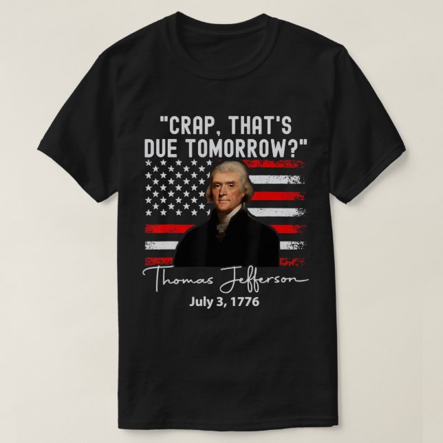 Crap, der morgen erwartet wird Thomas Jefferson T  T-Shirt (Design vorne)