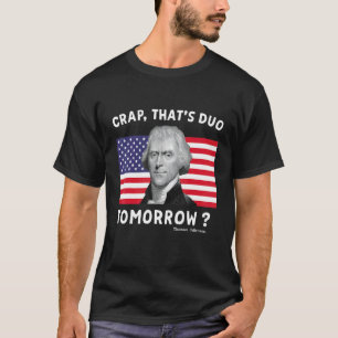 Crap, der morgen Thomas Jefferson 4. T-Shirt