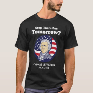 Crap That due Tomorrow 4. Juli Thomas Jefferson T-Shirt