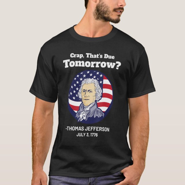 Crap That due Tomorrow 4. Juli Thomas Jefferson T-Shirt (Vorderseite)