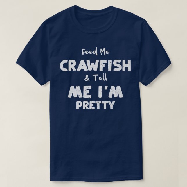 Crawfish Fütterte mir Crawfish & Sag mir im Pretty T-Shirt (Design vorne)