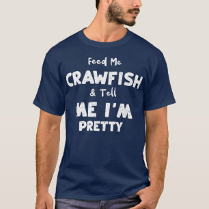 Crawfish Fütterte mir Crawfish & Sag mir im Pretty T-Shirt