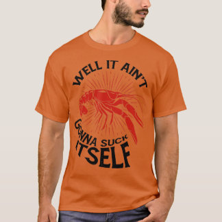 Crawfish Mudbug Crayfish Well It Aint Gonna Sind z T-Shirt