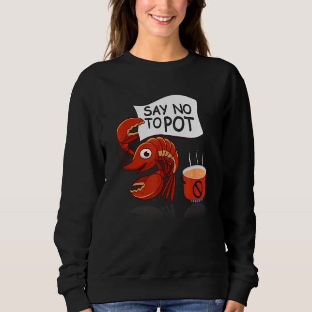 Crawfish Pun Say No To Pot Lobster Festival Seafoo Sweatshirt (Vorderseite)