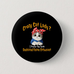 Crazy Cat Lady I bevorzuge den Begriff gewidmet Fe Button