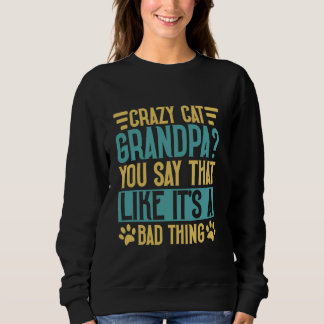 Crazy Cat Opa Sie sagen, dass es ein schlechtes is Sweatshirt