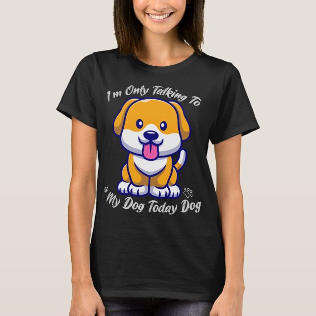 Crazy Dog, ich spreche heute nur mit meinem Hund T-Shirt (Vorderseite)