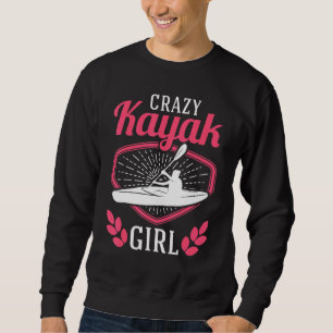 Crazy Kayak Girl Kayakers Paddling Sweatshirt