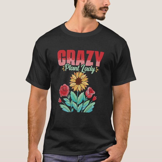 Crazy Plant Lady Gardening Flower Planting Gardene T-Shirt (Vorderseite)