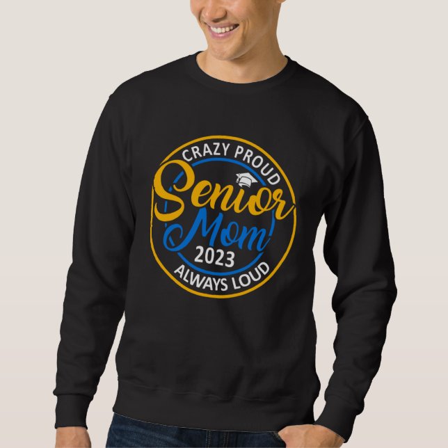 Crazy Proud Senior Mom 2023 Always Loud Sweatshirt (Vorderseite)