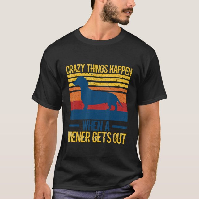 Crazy things happen when a wiener gets out 1 T-Shirt (Vorderseite)