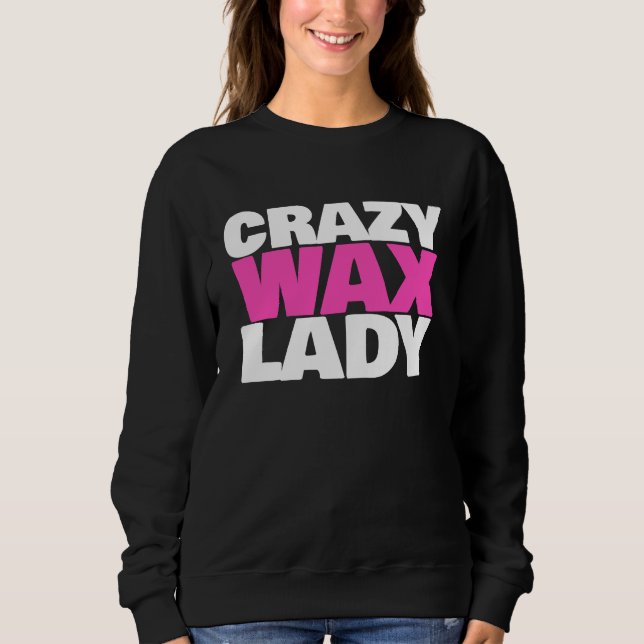 Crazy Wax Lady  Waxing Specialist Beautician Humor Sweatshirt (Vorderseite)