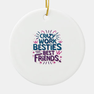 Crazy Work Besties sind die besten Freunde Arbeit Keramik Ornament