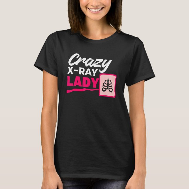 Crazy X Ray Lady Radiology X Rays Radiologist Rad  T-Shirt (Vorderseite)
