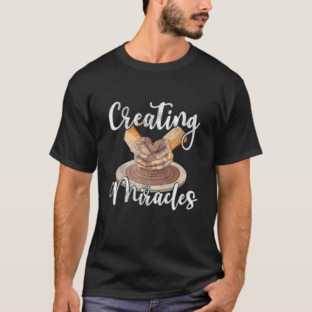 Creating miralces ceramic clay potter pottery arti T-Shirt (Vorderseite)