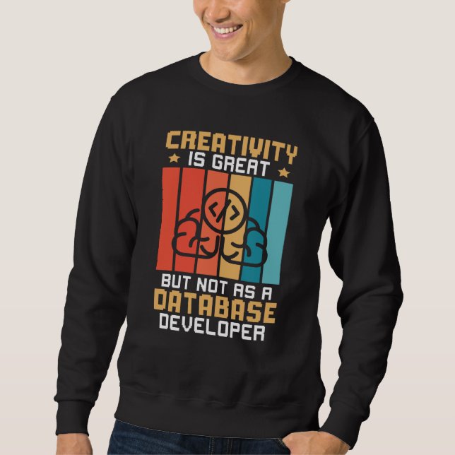 Creativity Is Great But Not As A Database Develope Sweatshirt (Vorderseite)