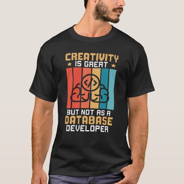 Creativity Is Great But Not As A Database Develope T-Shirt (Vorderseite)