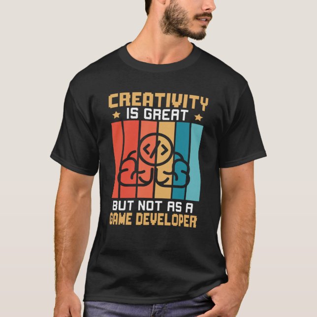 Creativity Is Great But Not As A Game Developer T-Shirt (Vorderseite)