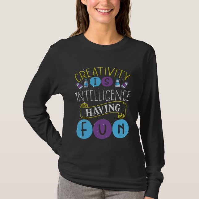 Creativity Is Intelligence Having Fun Teacher Arti T-Shirt (Vorderseite)
