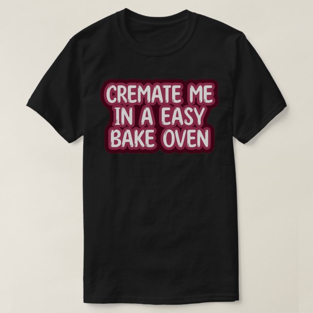 Cremate me in einem EasyBake Oven T-Shirt (Design vorne)