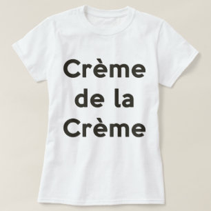 Creme de la creme T-Shirt