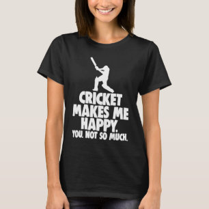 Cricket macht mich glücklich, du kein Cricket T-Shirt