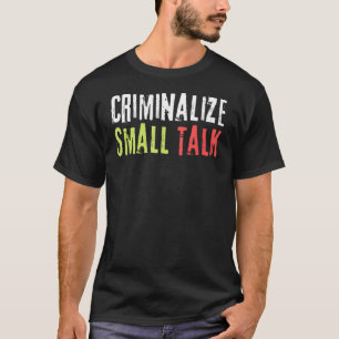 Criminalize Small Talk Memes Sarcastic Graphic Ca T-Shirt