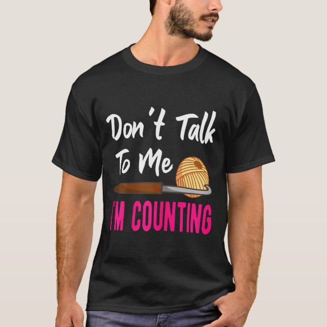 Crochet Knitting Don't Talk To Me I'm Counting  T-Shirt (Vorderseite)