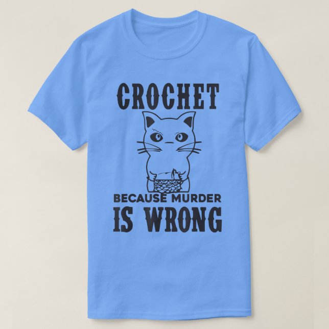 Crochet Weil Mord ist falsch Funny Cat Liebhaber c T-Shirt (Design vorne)