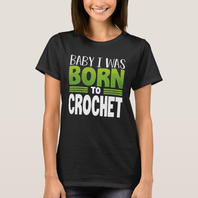 Crocheting Baby I Was Born to Crochet T-Shirt (Vorderseite)
