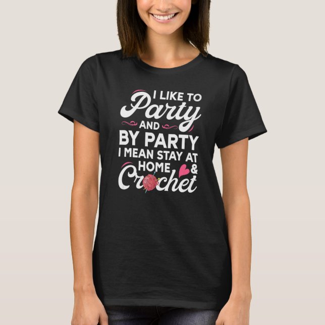 Crocheting Ich mag Party Bleibe auf Zuhause und Cr T-Shirt (Vorderseite)