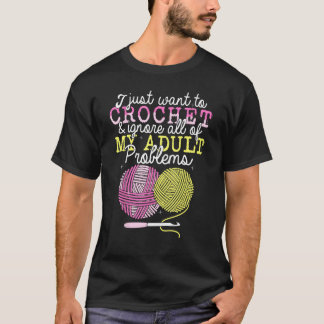 Crocheting Yarn Crochet  I Just Want To Crochet T-Shirt