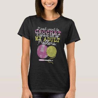 Crocheting Yarn Crochet  I Just Want To Crochet T-Shirt