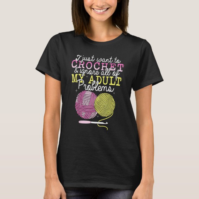 Crocheting Yarn Crochet  I Just Want To Crochet T-Shirt (Vorderseite)