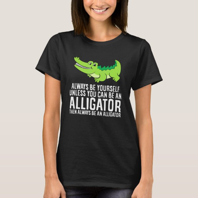 Crocodile Always Be Yourself Unless You Can Be An  T-Shirt (Vorderseite)