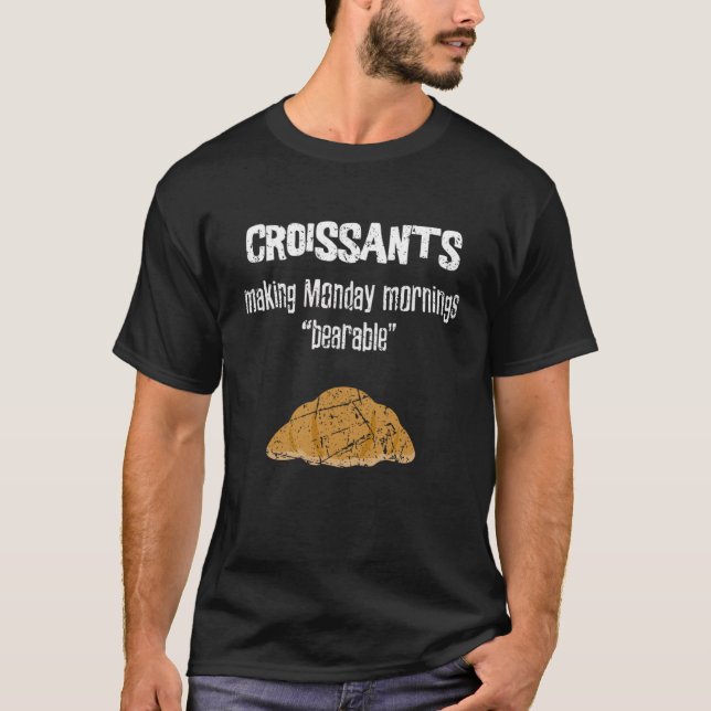 Croissants machen Montag erträglicher T-Shirt (Vorderseite)