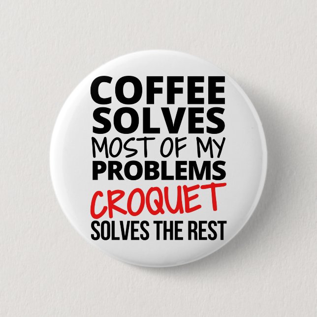 Croquet: Kaffee löst die meisten meiner Probleme. Button (Vorderseite)