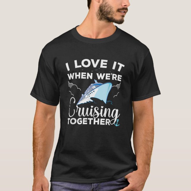 Cruise I Love It When We re Cruising Together  T-Shirt (Vorderseite)