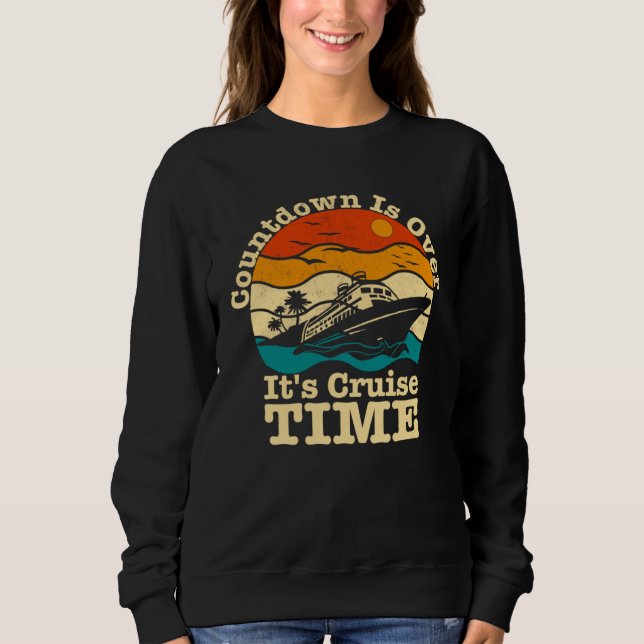 Cruise Vacation Countdown Is Over It s Cruise Time Sweatshirt (Vorderseite)