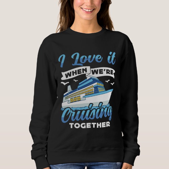 Cruising Boat I love it when we re Cruising Cruise Sweatshirt (Vorderseite)
