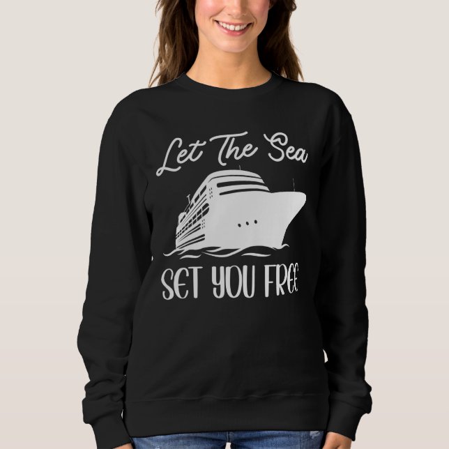Cruising Cruise Ship Let The Sea Set You Free Sweatshirt (Vorderseite)