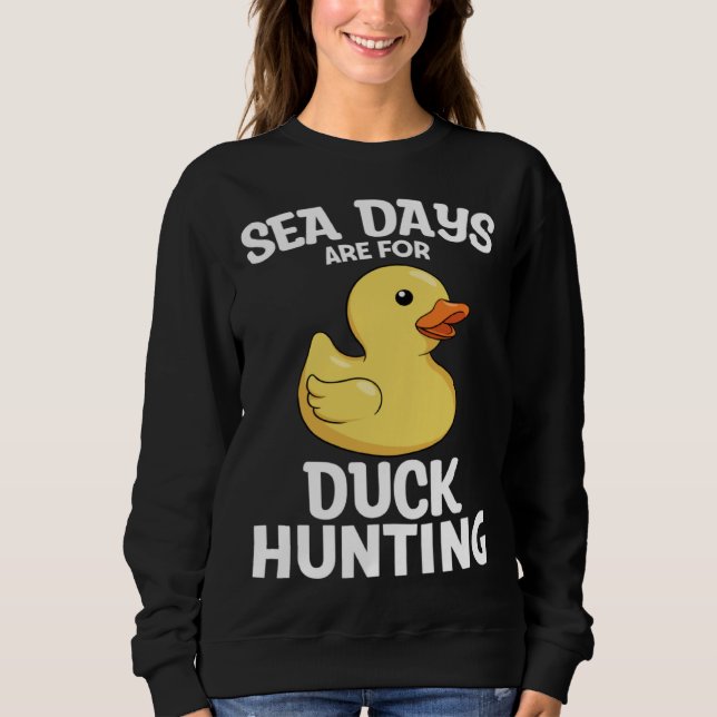 Cruising Sea Days Are For Duck Hunting Rubber Duck Sweatshirt (Vorderseite)