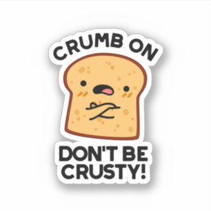 Crumb on Don't be Crusty Funny Broad Pun Aufkleber