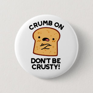 Crumb on Don't be Crusty Funny Broad Pun Button