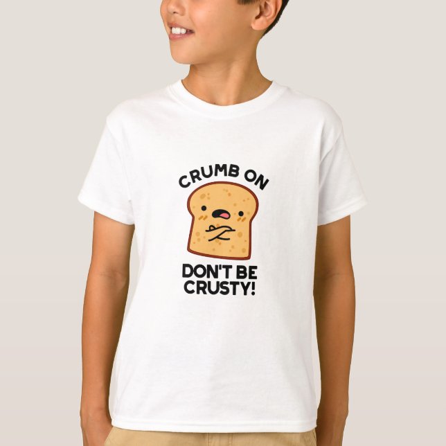 Crumb on Don't be Crusty Funny Broad Pun T-Shirt (Vorderseite)