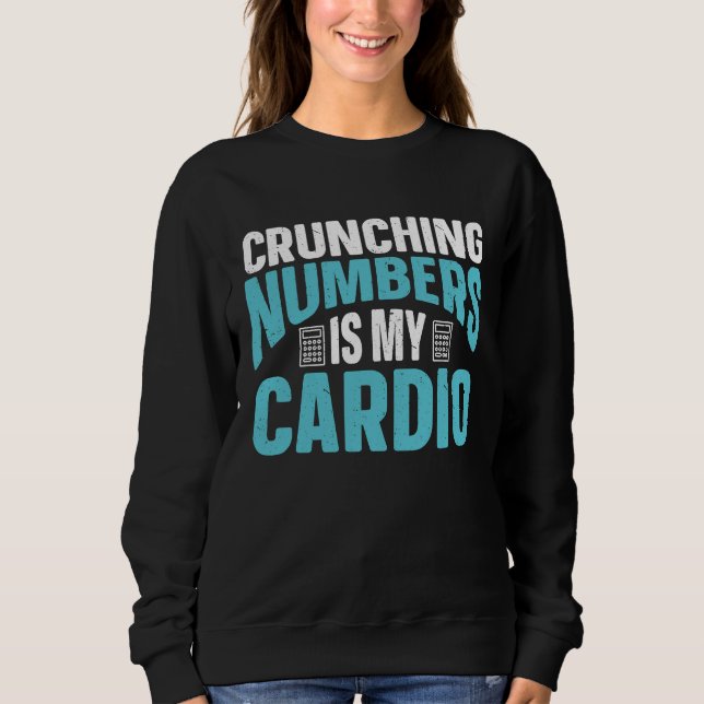 Crunching Numbers Is My Cardio Accounting Income T Sweatshirt (Vorderseite)