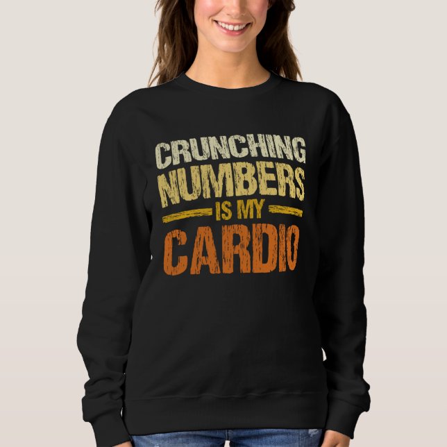 Crunching Numbers Is My Cardio Accounting Income T Sweatshirt (Vorderseite)