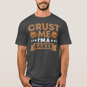 Crust Me I bin ein Bäckereimeister T-Shirt